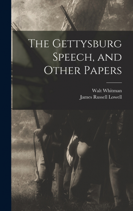 The Gettysburg Speech, and Other Papers