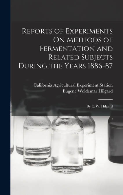 Reports of Experiments On Methods of Fermentation and Related Subjects During the Years 1886-87