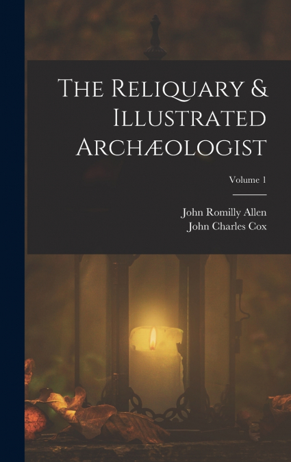 The Reliquary & Illustrated Archæologist; Volume 1