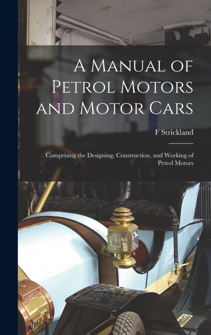 A Manual of Petrol Motors and Motor Cars