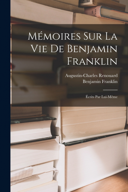 Mémoires Sur La Vie De Benjamin Franklin