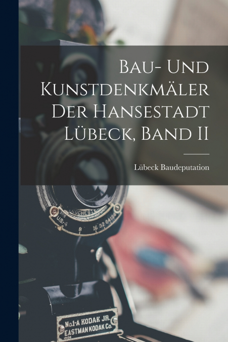 Bau- Und Kunstdenkmäler Der Hansestadt Lübeck, Band II