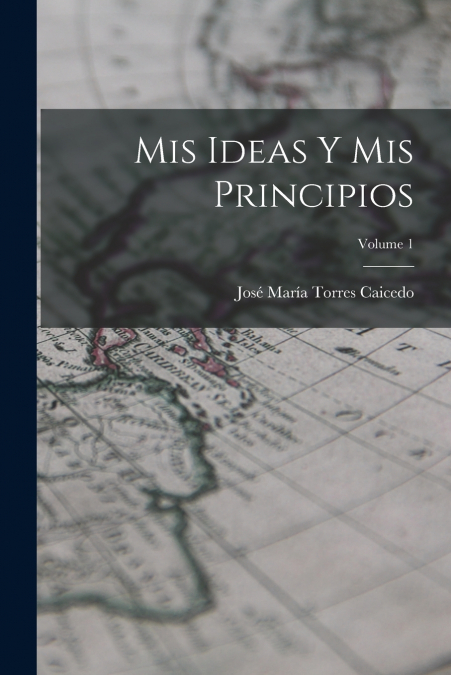 Mis Ideas Y Mis Principios; Volume 1