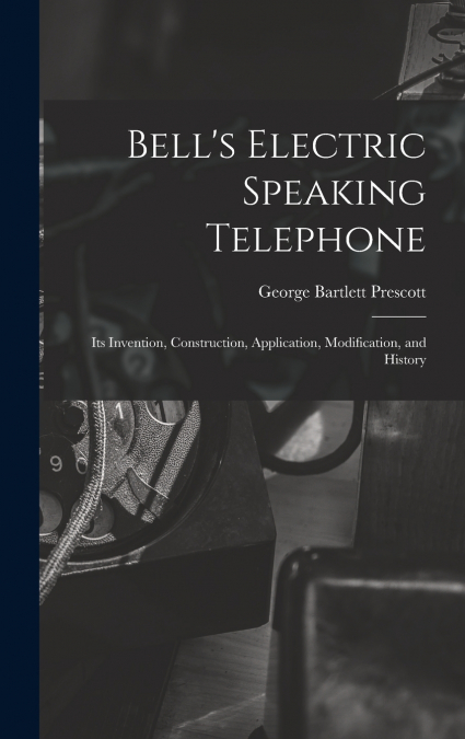 Bell’s Electric Speaking Telephone