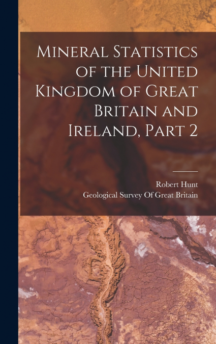 Mineral Statistics of the United Kingdom of Great Britain and Ireland, Part 2