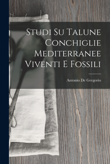 Studi Su Talune Conchiglie Mediterranee Viventi E Fossili