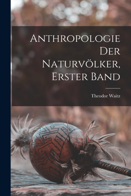Anthropologie der Naturvölker, Erster Band