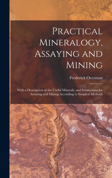 Practical Mineralogy, Assaying and Mining