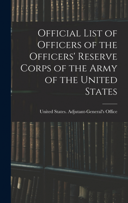 Official List of Officers of the Officers’ Reserve Corps of the Army of the United States