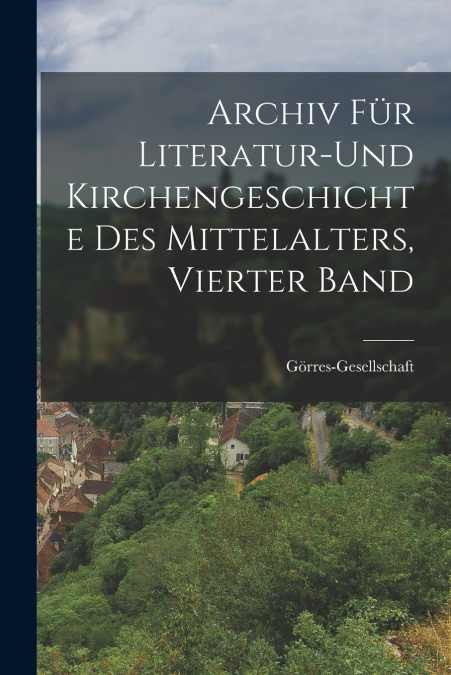 Archiv Für Literatur-Und Kirchengeschichte Des Mittelalters, Vierter Band