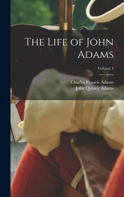 The Life of John Adams; Volume 1