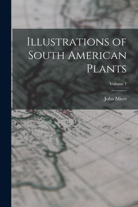 Illustrations of South American Plants; Volume 1