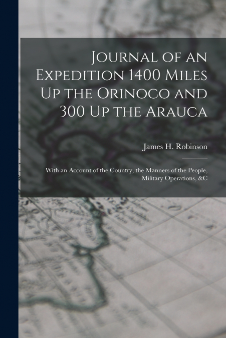 Journal of an Expedition 1400 Miles Up the Orinoco and 300 Up the Arauca