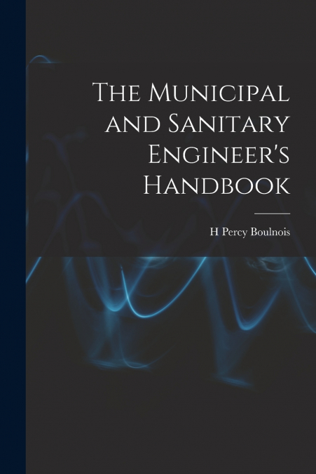 The Municipal and Sanitary Engineer’s Handbook