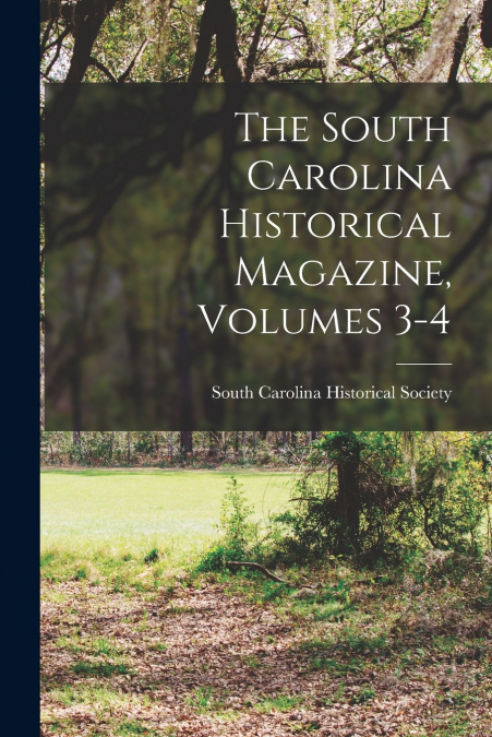 The South Carolina Historical Magazine, Volumes 3-4