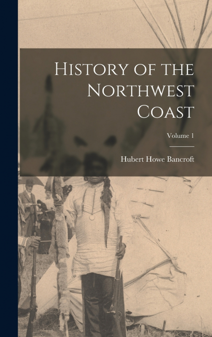History of the Northwest Coast; Volume 1