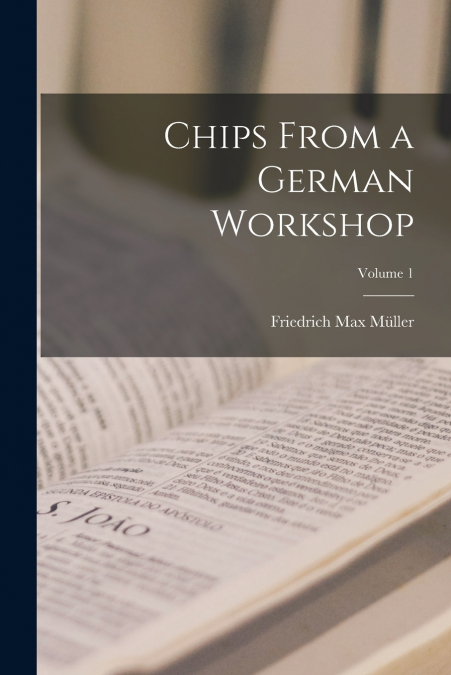 Chips From a German Workshop; Volume 1