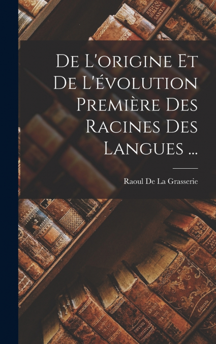 De L’origine Et De L’évolution Première Des Racines Des Langues ...