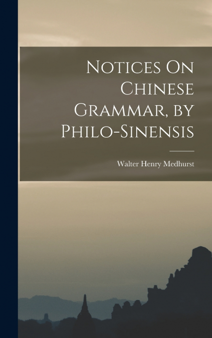Notices On Chinese Grammar, by Philo-Sinensis