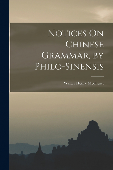 Notices On Chinese Grammar, by Philo-Sinensis