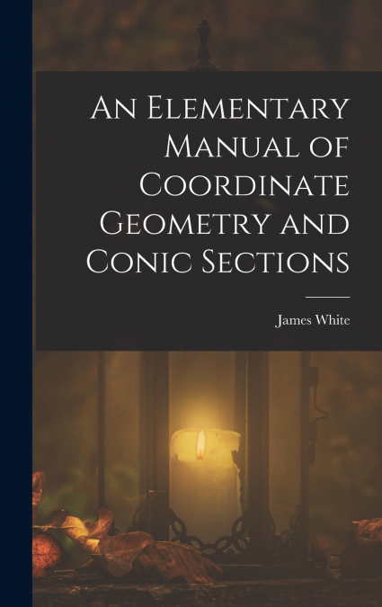 An Elementary Manual of Coordinate Geometry and Conic Sections