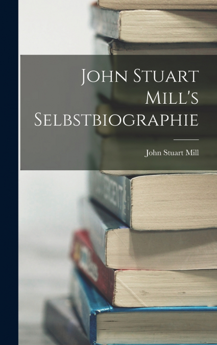 John Stuart Mill’s Selbstbiographie