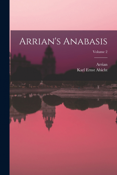Arrian’s Anabasis; Volume 2