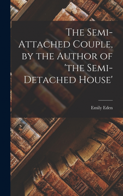 The Semi-Attached Couple, by the Author of ’the Semi-Detached House’