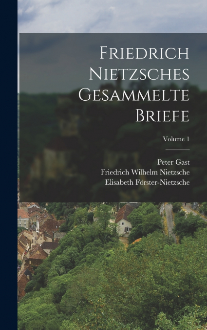 Friedrich Nietzsches Gesammelte Briefe; Volume 1