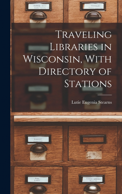 Traveling Libraries in Wisconsin, With Directory of Stations