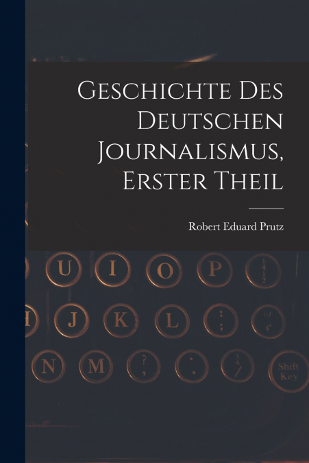 Geschichte Des Deutschen Journalismus, Erster Theil
