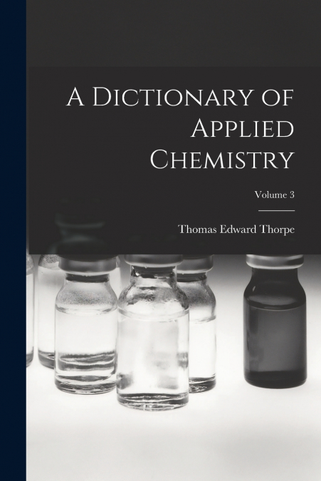 A Dictionary of Applied Chemistry; Volume 3