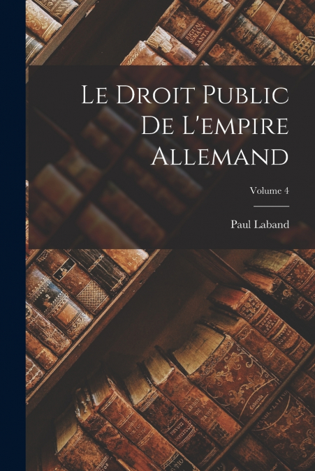 Le Droit Public De L’empire Allemand; Volume 4