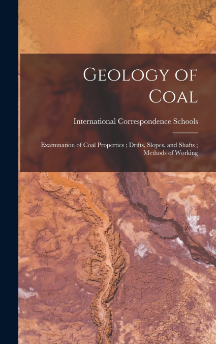 Geology of Coal ; Examination of Coal Properties ; Drifts, Slopes, and Shafts ; Methods of Working