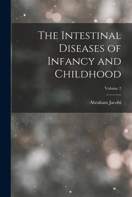 The Intestinal Diseases of Infancy and Childhood; Volume 2