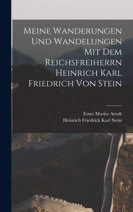 Meine Wanderungen und Wandelungen mit dem Reichsfreiherrn Heinrich Karl Friedrich von Stein