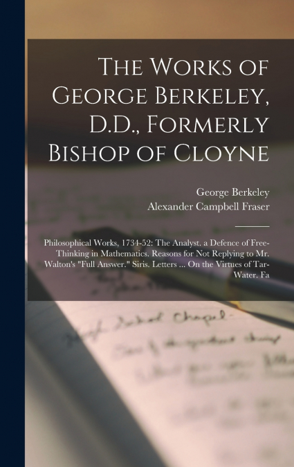 The Works of George Berkeley, D.D., Formerly Bishop of Cloyne