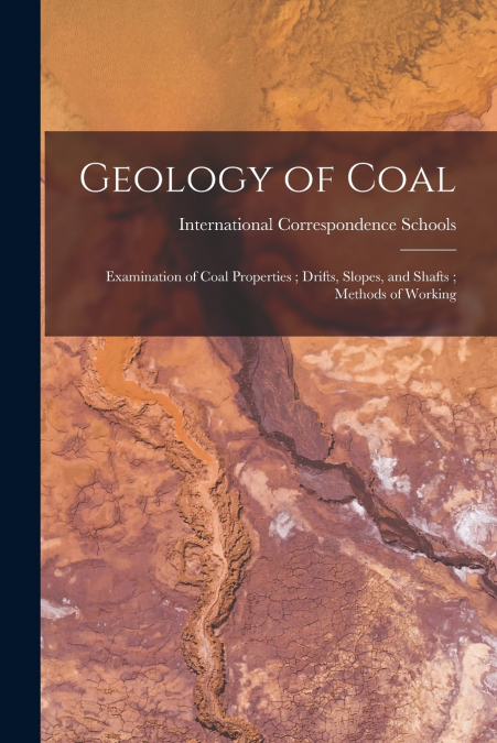 Geology of Coal ; Examination of Coal Properties ; Drifts, Slopes, and Shafts ; Methods of Working