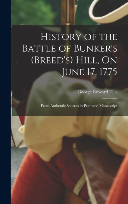 History of the Battle of Bunker’s (Breed’s) Hill, On June 17, 1775