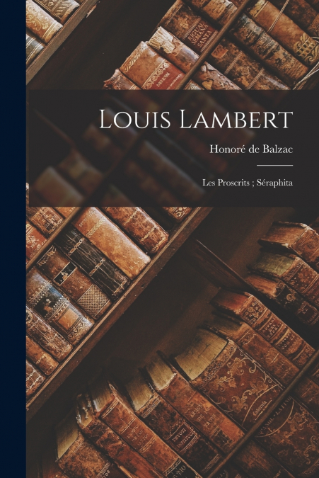 Louis Lambert ; Les Proscrits ; Séraphita