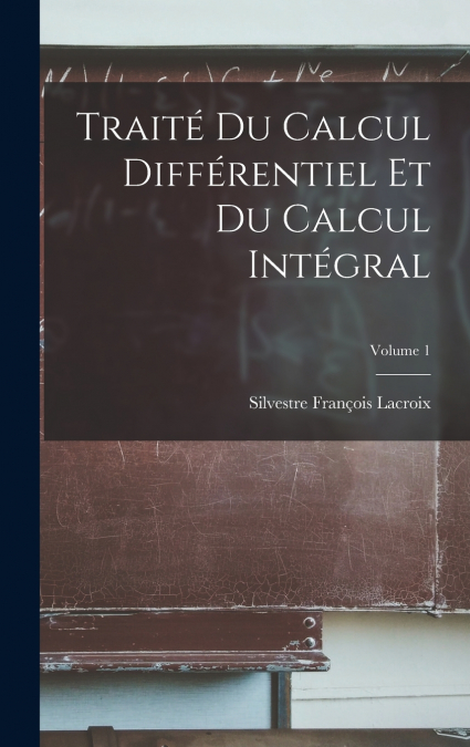 Traité Du Calcul Différentiel Et Du Calcul Intégral; Volume 1