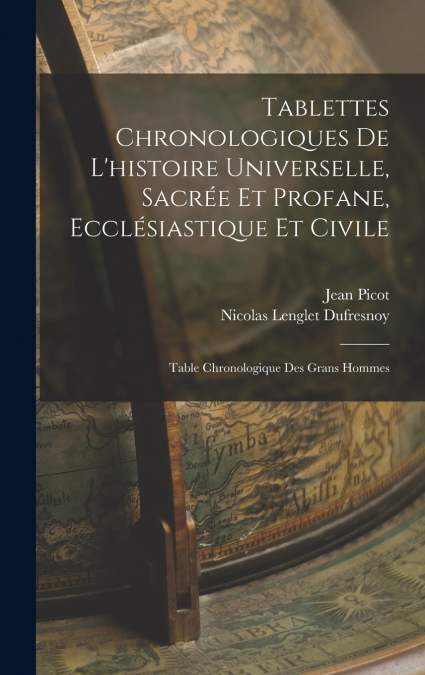 Tablettes Chronologiques De L’histoire Universelle, Sacrée Et Profane, Ecclésiastique Et Civile