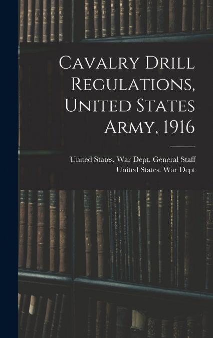 Cavalry Drill Regulations, United States Army, 1916