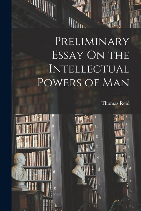 Preliminary Essay On the Intellectual Powers of Man