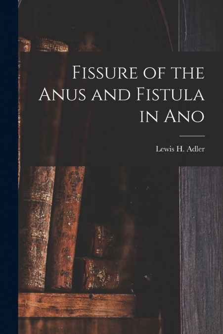 Fissure of the Anus and Fistula in Ano