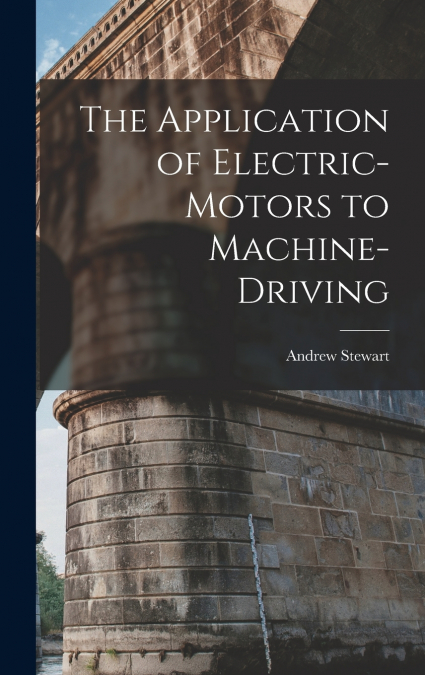 The Application of Electric-Motors to Machine-Driving
