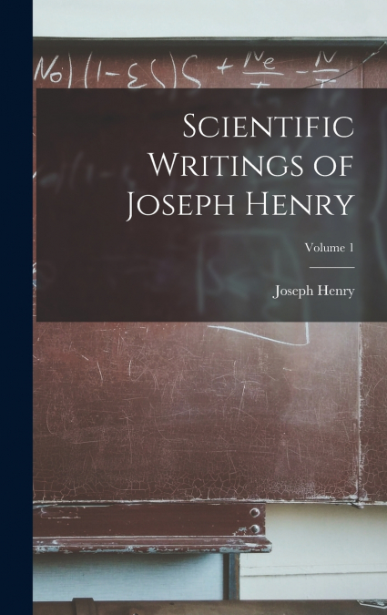 Scientific Writings of Joseph Henry; Volume 1