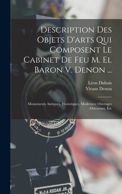 Description Des Objets D’arts Qui Composent Le Cabinet De Feu M. El Baron V. Denon ...