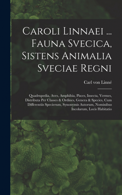 Caroli Linnaei ... Fauna Svecica, Sistens Animalia Sveciae Regni