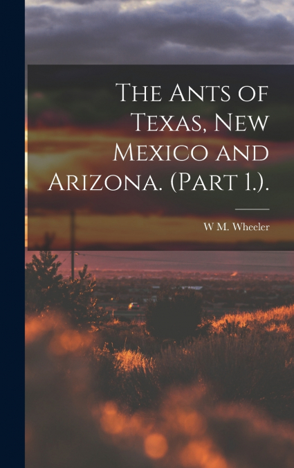 The Ants of Texas, New Mexico and Arizona. (Part 1.).